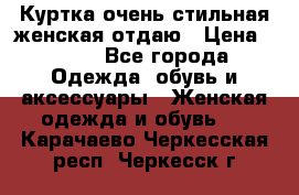 Куртка очень стильная женская отдаю › Цена ­ 320 - Все города Одежда, обувь и аксессуары » Женская одежда и обувь   . Карачаево-Черкесская респ.,Черкесск г.